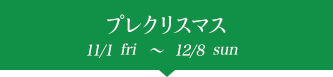 プレクリスマス 11/1wed〜11/30thu